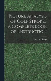 bokomslag Picture Analysis of Golf Strokes a Complete Book of Lnstruction
