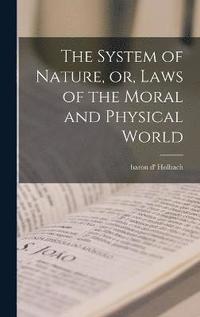 bokomslag The System of Nature, or, Laws of the Moral and Physical World