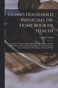 bokomslag Gunn's Household Physician, or, Home Book of Health