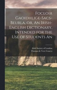 bokomslag Focloir Gaoidhlige-Sacs-Beurla, or, An Irish-English Dictionary, Intended for the use of Students An