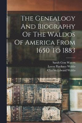 bokomslag The Genealogy And Biography Of The Waldos Of America From 1650 To 1883