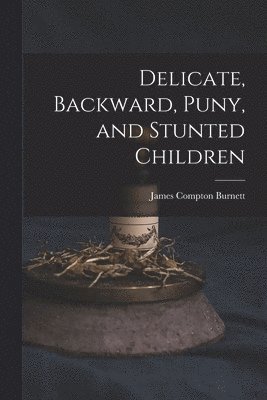 Delicate, Backward, Puny, and Stunted Children