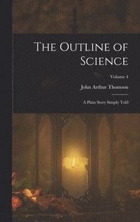 bokomslag The Outline of Science: A Plain Story Simply Told; Volume 4