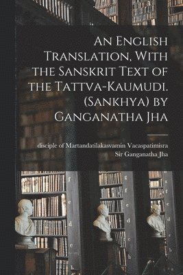 An English Translation, With the Sanskrit Text of the Tattva-kaumudi. (Sankhya) by Ganganatha Jha 1