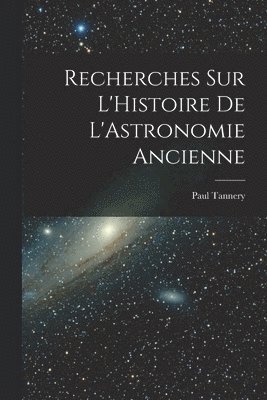 Paul Tannery - Recherches sur L'Histoire de L'Astronomie Ancienne, Häftad