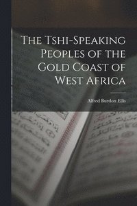bokomslag The Tshi-Speaking Peoples of the Gold Coast of West Africa