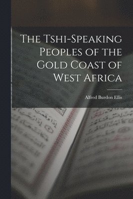 Tshi-Speaking Peoples of the Gold Coast of West Africa