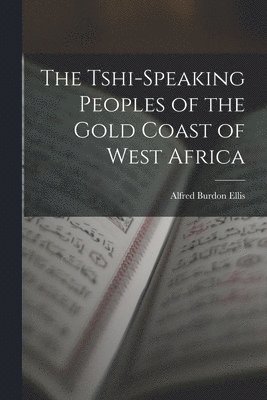 The Tshi-Speaking Peoples of the Gold Coast of West Africa 1