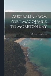 bokomslag Australia From Port Macquarie to Moreton Bay