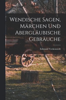 bokomslag Wendische Sagen, Mrchen und Aberglubische Gebruche