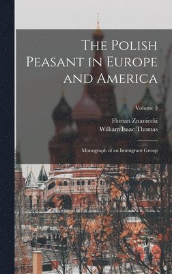 William Isaac Thomas, Florian Znaniecki - Polish Peasant in Europe and America; Monograph of an Immigrant Group; Volume 5, Inbunden