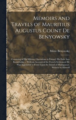 Memoirs and Travels of Mauritius Augustus Count De Benyowsky 1