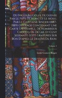 bokomslag Du Niger Au Golfe De Guine Par Le Pays De Kong Et Le Mossi, Par Le Capitaine Binger (1887-1889) Ouvrage Contenant Une Carte D'ensemble, De Nombreux Croquis De Dtail Et Cent Soixante-Seize