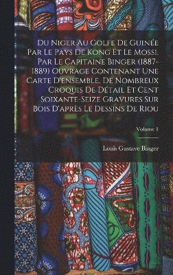 bokomslag Du Niger Au Golfe De Guine Par Le Pays De Kong Et Le Mossi, Par Le Capitaine Binger (1887-1889) Ouvrage Contenant Une Carte D'ensemble, De Nombreux Croquis De Dtail Et Cent Soixante-Seize