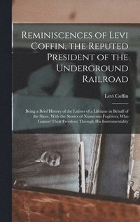 bokomslag Reminiscences of Levi Coffin, the Reputed President of the Underground Railroad