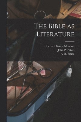 Richard Green Moulton, John P Peters, A B Bruce - Bible as Literature, Häftad