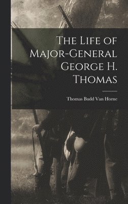Thomas Budd Van Horne - Life of Major-General George H. Thomas, Inbunden