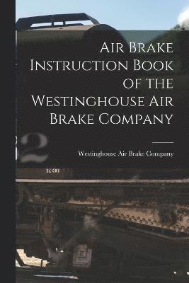 Air Brake Instruction Book of the Westinghouse Air Brake Company 1