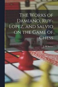 bokomslag The Works of Damiano, Ruy-Lopez, and Salvio on the Game of Chess