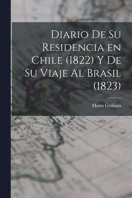 Diario de su Residencia en Chile (1822) y de su Viaje al Brasil (1823) 1