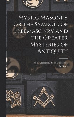 Mystic Masonry or the Symbols of Freemasonry and the Greater Mysteries of Antiquity