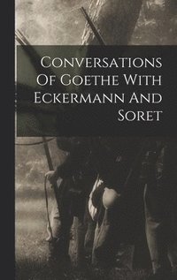 bokomslag Conversations Of Goethe With Eckermann And Soret