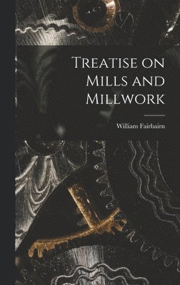 Treatise on Mills and Millwork 1