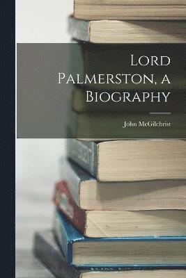 Lord Palmerston, a Biography 1