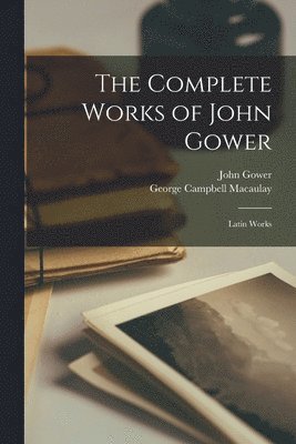 George Campbell Macaulay, John Gower - Complete Works of John Gower, Häftad