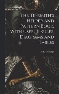 bokomslag The Tinsmith's Helper and Pattern Book, With Useful Rules, Diagrams and Tables