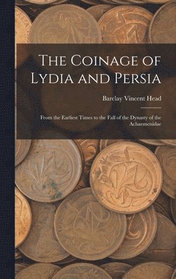Coinage of Lydia and Persia; From the Earliest Times to the Fall of the Dynasty of the Achaemenidae