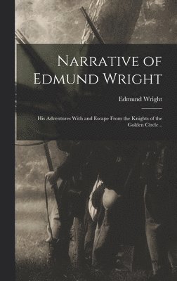 bokomslag Narrative of Edmund Wright; his Adventures With and Escape From the Knights of the Golden Circle ..