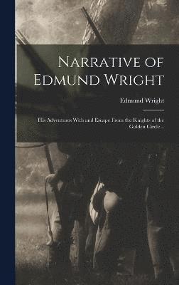 Narrative of Edmund Wright; his Adventures With and Escape From the Knights of the Golden Circle ..