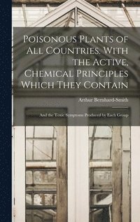 bokomslag Poisonous Plants of all Countries. With the Active, Chemical Principles Which They Contain; and the Toxic Symptoms Produced by Each Group