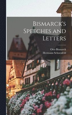 Otto Bismarck, Hermann Schoenfeld - Bismarck's Speeches and Letters, Inbunden