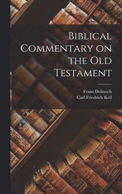 Carl Friedrich Keil, Franz Delitzsch - Biblical Commentary on the Old Testament, Inbunden