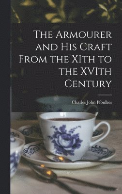 Charles John Ffoulkes - Armourer and his Craft From the XIth to the XVIth Century, Inbunden