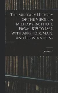 bokomslag The Military History of the Virginia Military Institute From 1839 to 1865, With Appendix, Maps, and Illustrations