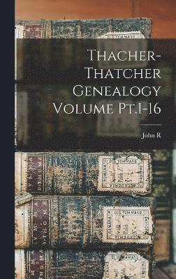 Thacher-Thatcher Genealogy Volume Pt.1-16 1