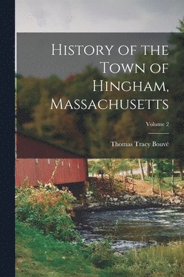 History of the Town of Hingham, Massachusetts; Volume 2 1