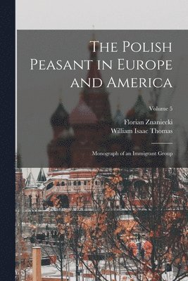 William Isaac Thomas, Florian Znaniecki - Polish Peasant in Europe and America; Monograph of an Immigrant Group; Volume 5, Häftad
