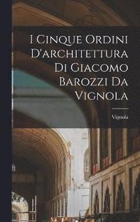bokomslag I cinque ordini d'architettura di Giacomo Barozzi da Vignola