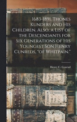 bokomslag 1683-1891. Thones Kunders and his Children. Also, a List of the Descendants for six Generations of his Youngest son Henry Cunreds, &quot;of Whitpain.&quot;