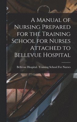 bokomslag Manual of Nursing Prepared for the Training School for Nurses Attached to Bellevue Hospital