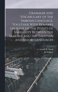 bokomslag Grammar and Vocabulary of the Samoan Language, Together With Remarks on Some of the Points of Similarity Between the Samoan and the Tahitian and Maori Languages