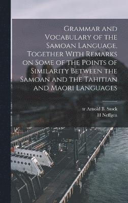 Grammar and Vocabulary of the Samoan Language, Together With Remarks on Some of the Points of Similarity Between the Samoan and the Tahitian and Maori Languages 1