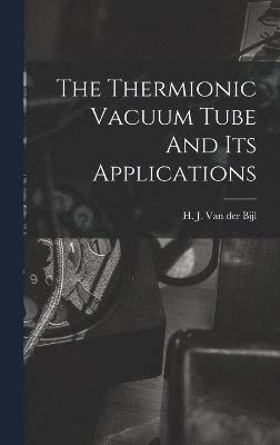 bokomslag The Thermionic Vacuum Tube And Its Applications