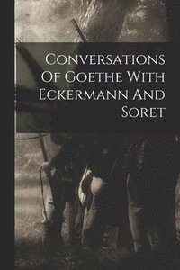 bokomslag Conversations Of Goethe With Eckermann And Soret