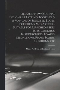 bokomslag Old and new Original Designs in Tatting. Book no. 5. A Manual of Selected Edges, Insertions and Articles Suitable for Luncheon Sets, Yoks, Curtains, Handkerchiefs, Towels, Medallions, Piano Scarfs,
