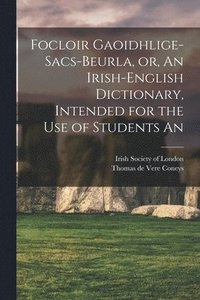 bokomslag Focloir Gaoidhlige-Sacs-Beurla, or, An Irish-English Dictionary, Intended for the use of Students An